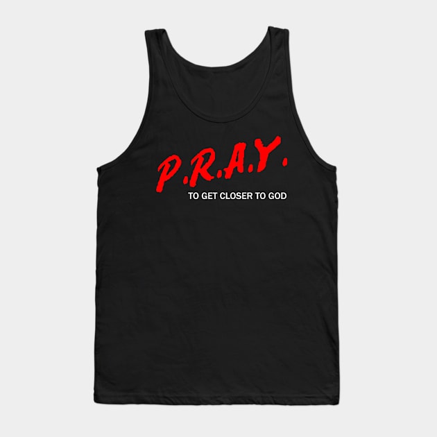 P.R.A.Y. To Get Closer To God Tank Top by CalledandChosenApparel